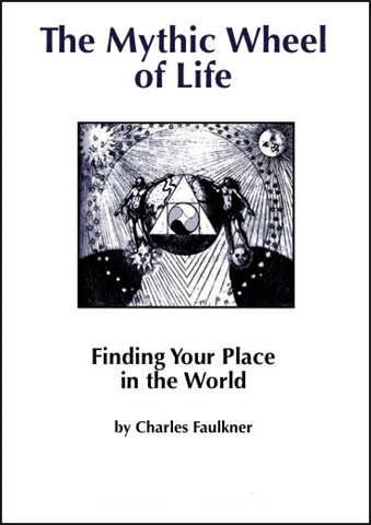 The Mythic Wheel of Life: Finding Your Place in the World – Charles Faulkner